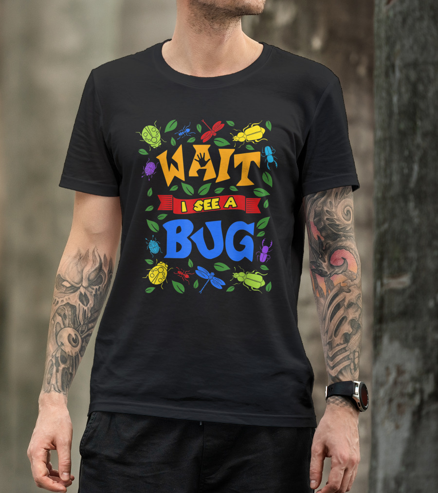 WAIT I SEE A BUG COLORFUL BUG CATCHER ENTHUSIAST ENTOURAGE T-Shirt