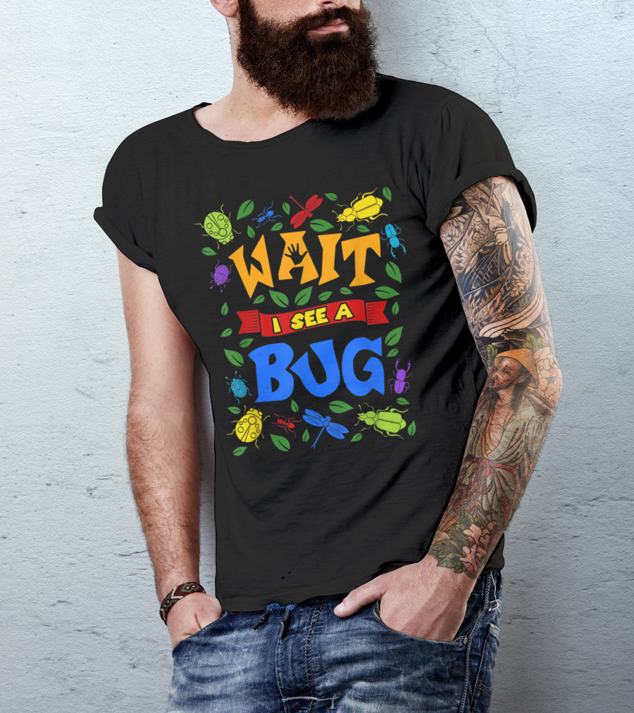 WAIT I SEE A BUG COLORFUL BUG CATCHER ENTHUSIAST ENTOURAGE T-Shirt
