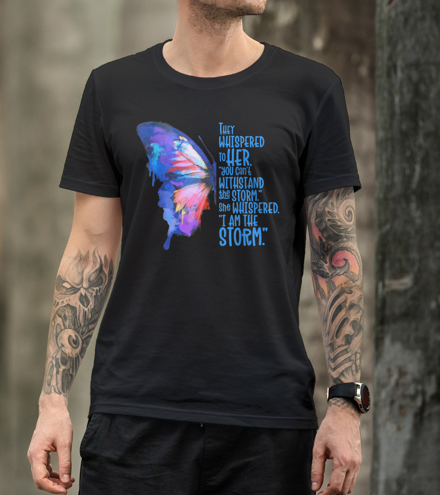They Whispered To Her Butterfly I Am The Storm T-Shirt