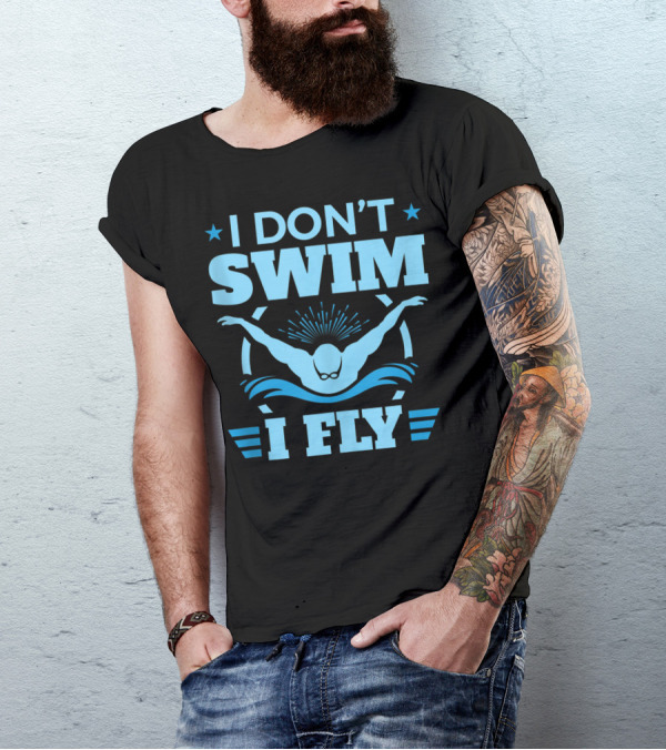 I Don’t Swim I Fly Butterfly Swim T-Shirt