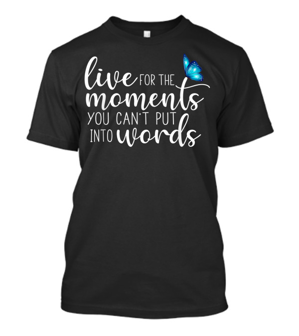 Live For The Moments You Can't Put Into Words Butterfly T-Shirt