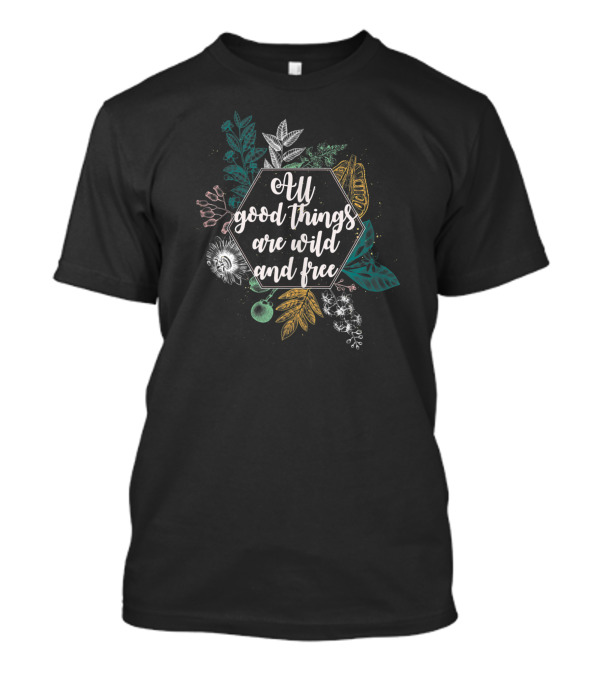 All Good Things Are Wild And Free Geometric Floral Botanical Elements T-Shirt