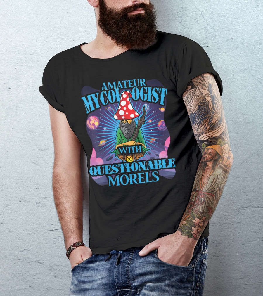 Amateur Mycologist With Questionable Morels Magic Mushrooms Cosmic Space Wizard T-Shirt