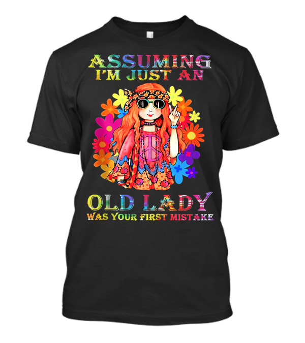 ASSUMING I'M JUST AN OLD LADY WAS YOUR FIRST MISTAKE Peace Sign Hippie Style Bright Floral Background T-Shirt