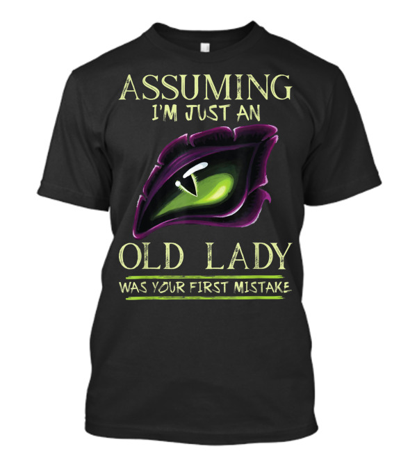 ASSUMING I'M JUST AN OLD LADY WAS YOUR FIRST MISTAKE DRAGON EYE T-Shirt