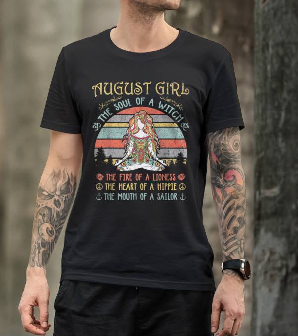 August Girl The Soul Of A Witch Vintage The Fire Of A Lioness The Heart Of A Hippie The Mouth Of A Sailor T-Shirt