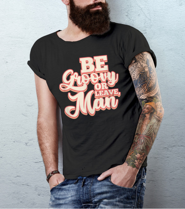 Be Groovy Or Leave Man Hippie 60s 70s Retro Sayings T-Shirt