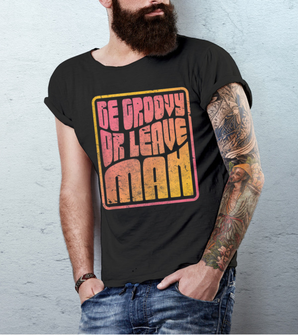 Be Groovy Or Leave Man Retro Psychedelic T-Shirt