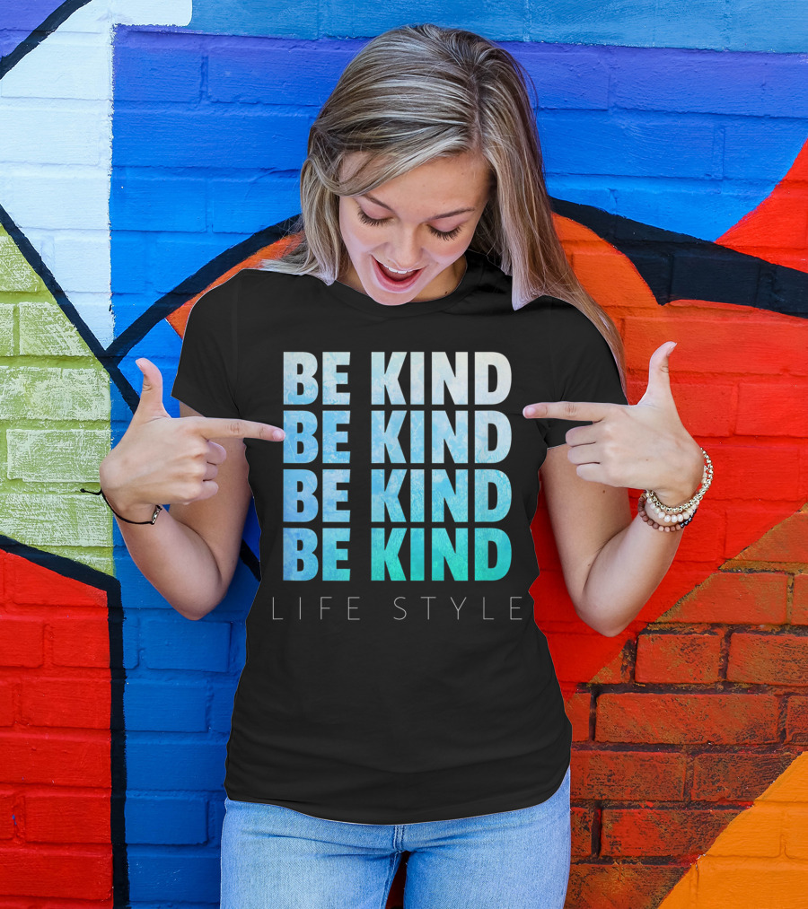Be Kind Be Kind Be Kind Be Kind Life T-Shirt
