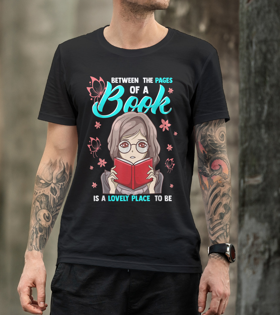 Between The Pages Of A Book Is A Lovely Place To Be Floral Woman Reading T-Shirt