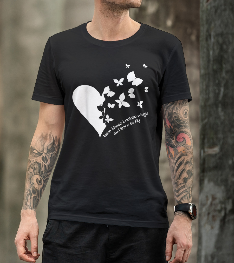 Butterfly Heart Take These Broken Wings And Learn To Fly Butterfly T-Shirt