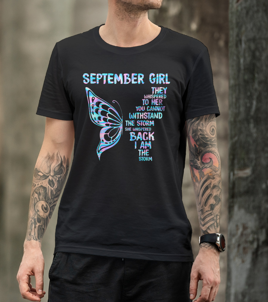 September Girl Butterfly They Whispered You Cannot Withstand The Storm I Am The Storm T-Shirt