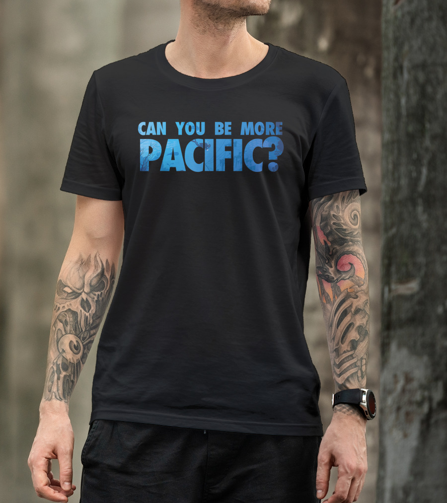 Can You Be More Pacific? Pacific Ocean West Coast T-Shirt