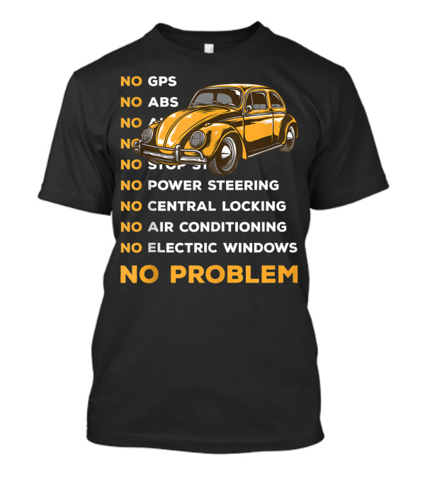 Classic Vintage Buggy Beetles Lover Old Bugs Car No GPS No ABS No Airbag No Power Steering No Central Locking No Air Conditioning No Electric Windows No Problem T-Shirt