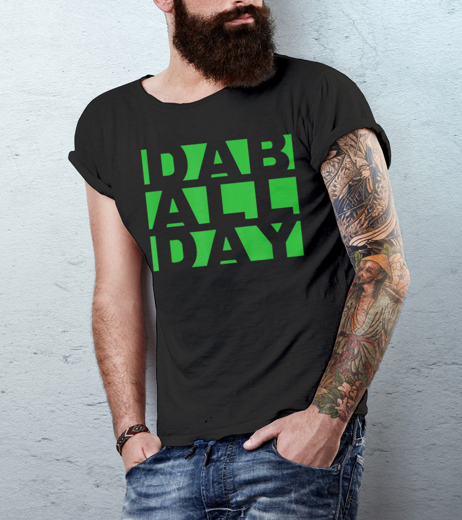 Dab All Day Weed Oil Wax Dab Rig Green Text T-Shirt