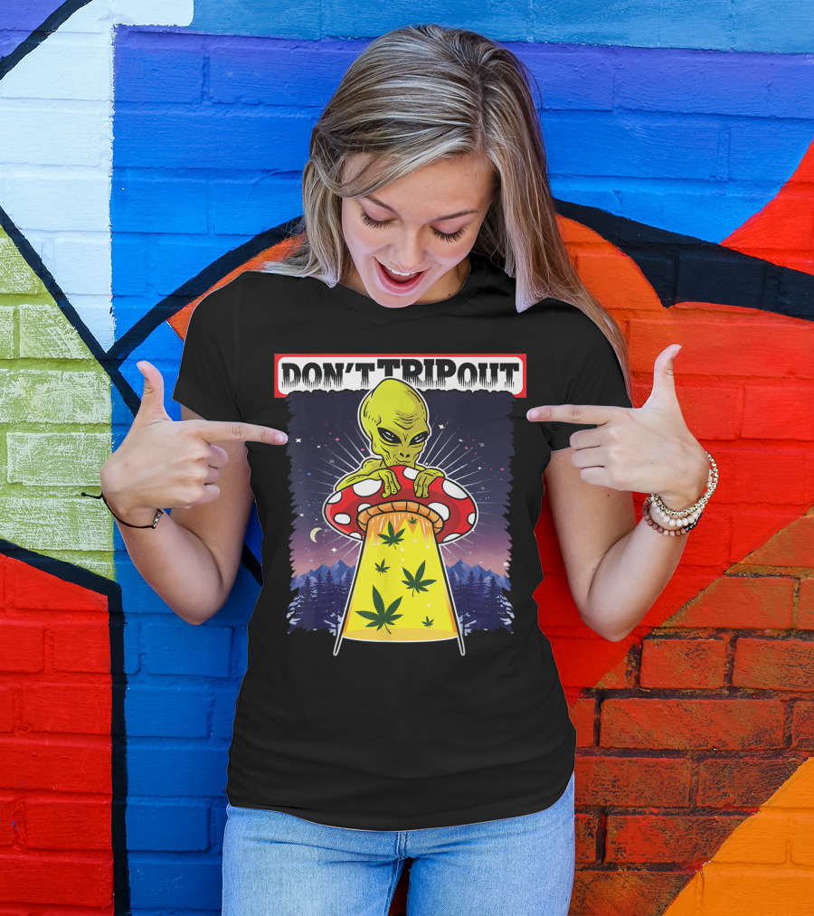 Don't Trip Out Alien UFO Mushroom Weed Space Stoner T-Shirt