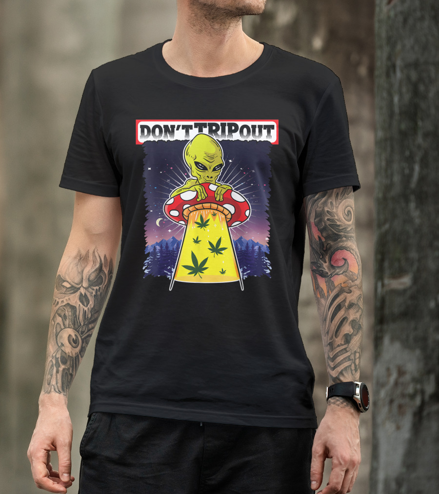Don't Trip Out Alien UFO Mushroom Weed Space Stoner T-Shirt