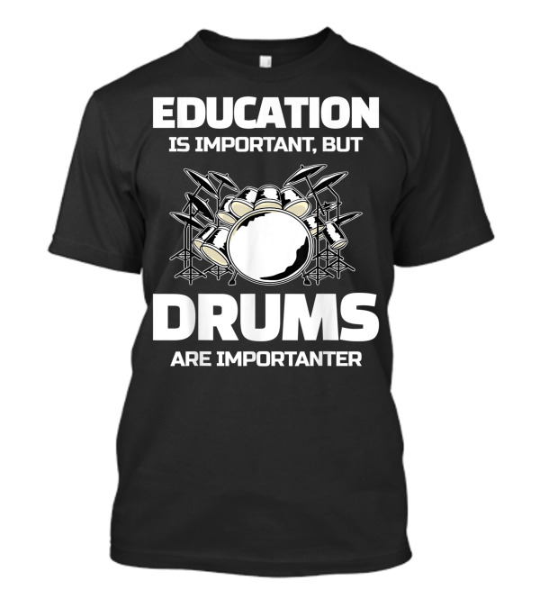 Education Is Important But Drums Are Importanter Drum Set Kit T-Shirt