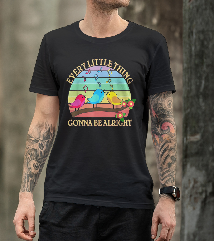 Every Little Thing Gonna Be Alright Colorful Singing Birds Rainbow Notes T-Shirt