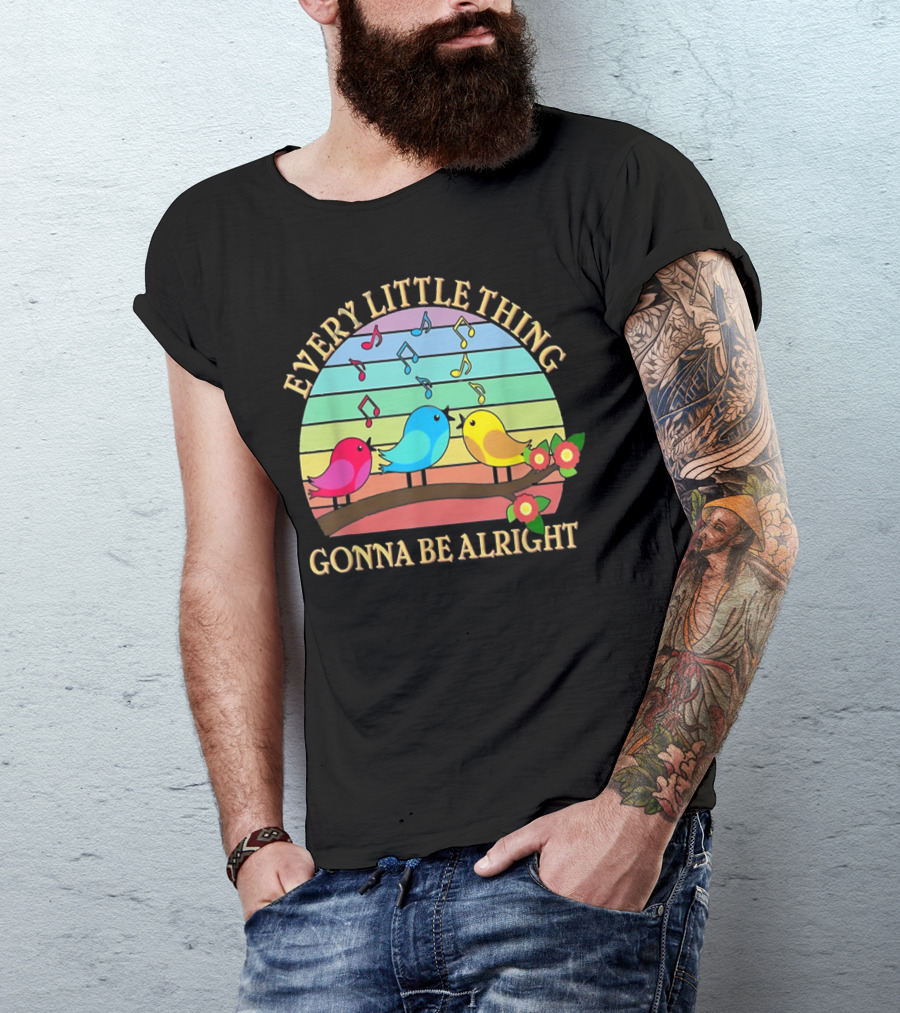 Every Little Thing Gonna Be Alright Colorful Singing Birds Rainbow Notes T-Shirt