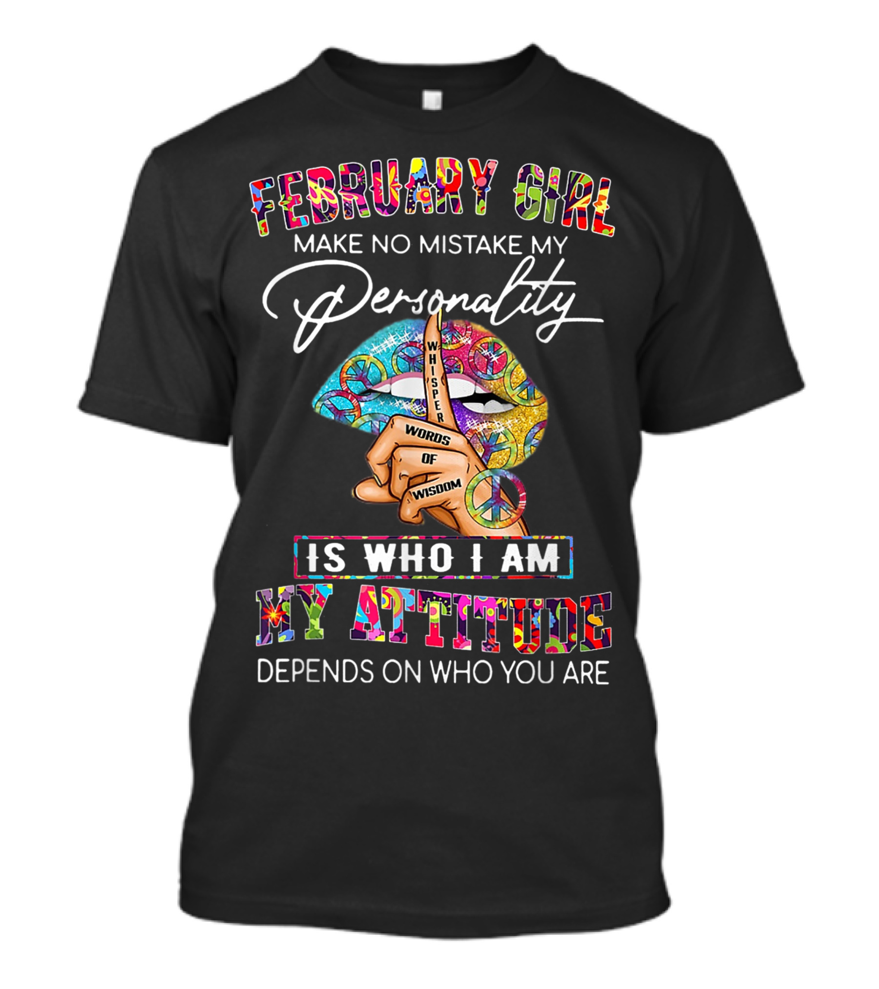 February Girl Make No Mistake My Personality Whisper Words Of Wisdom Is Who I Am My Attitude Depends On Who You Are T-Shirt