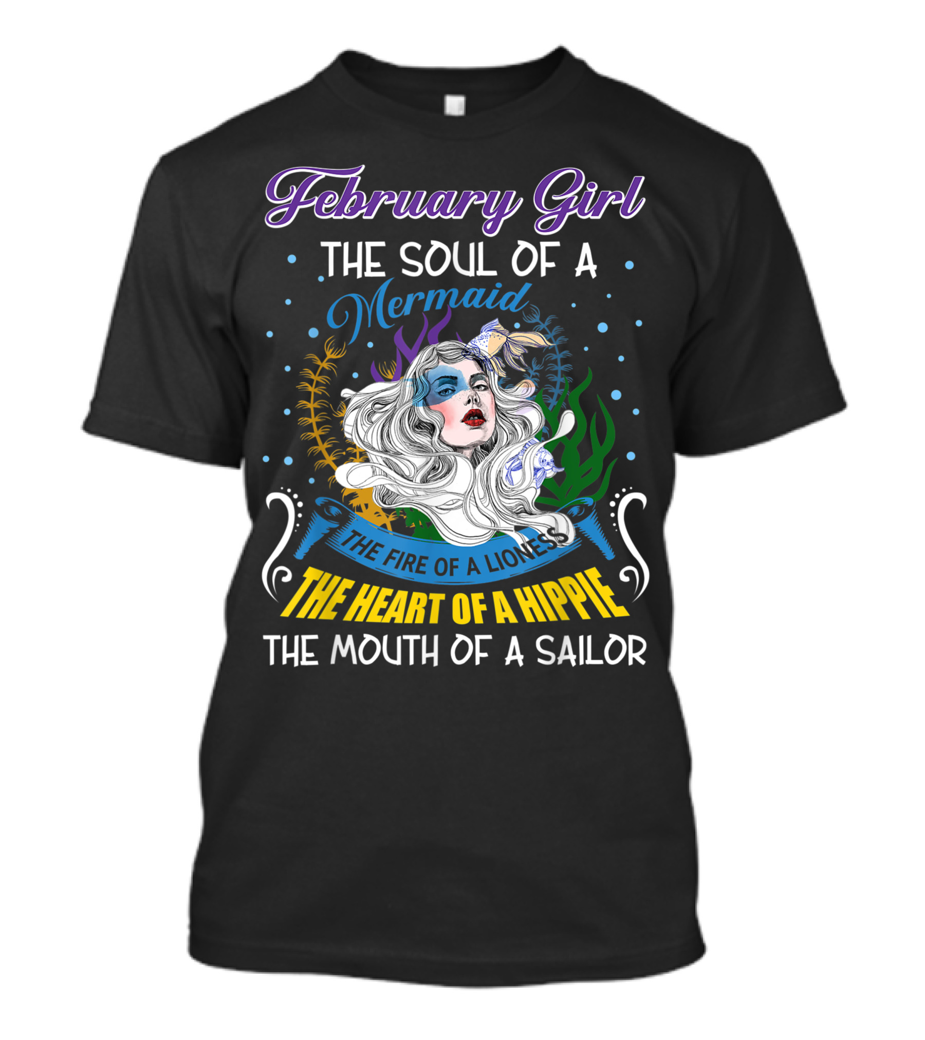 February Girl The Soul Of A Mermaid The Fire Of A Lioness The Heart Of A Hippie The Mouth Of A Sailor T-Shirt