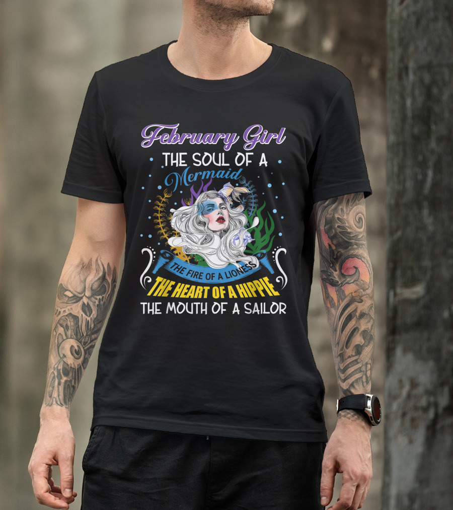 February Girl The Soul Of A Mermaid The Fire Of A Lioness The Heart Of A Hippie The Mouth Of A Sailor T-Shirt