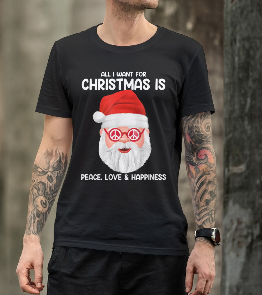All I Want For Christmas Is Peace Love And Happiness Santa With Peace Glasses T-Shirt