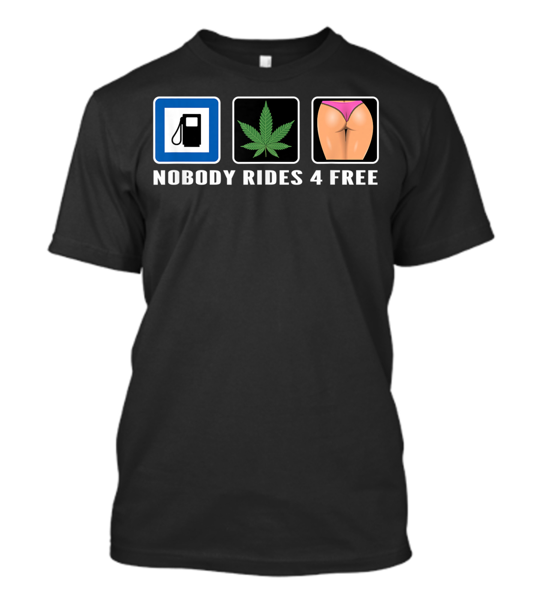 Nobody Rides 4 Free Gas Pump Weed Leaf Ass Car Guy T-Shirt
