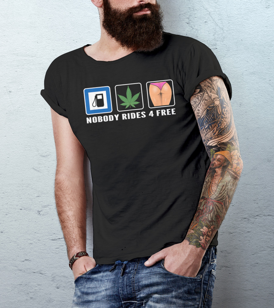 Nobody Rides 4 Free Gas Pump Weed Leaf Ass Car Guy T-Shirt