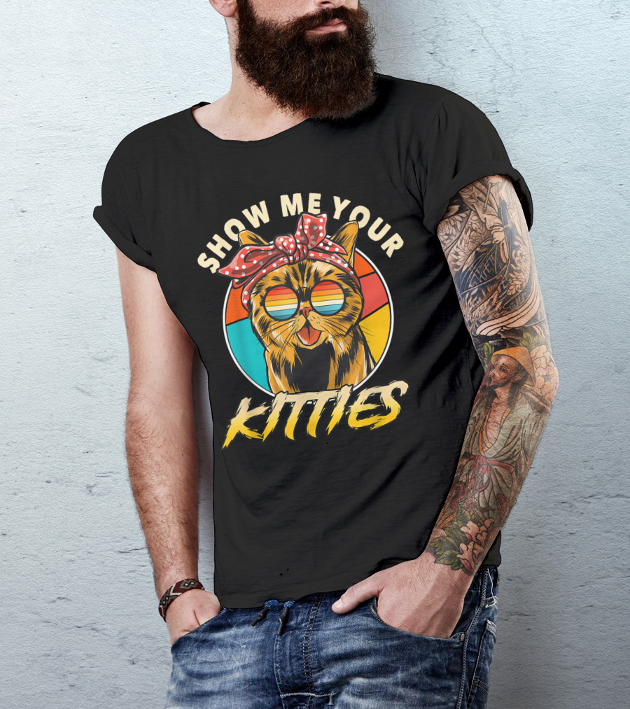 SHOW ME YOUR KITTIES Great Kitten Tomcat Cat Men And Gentlemen T-Shirt