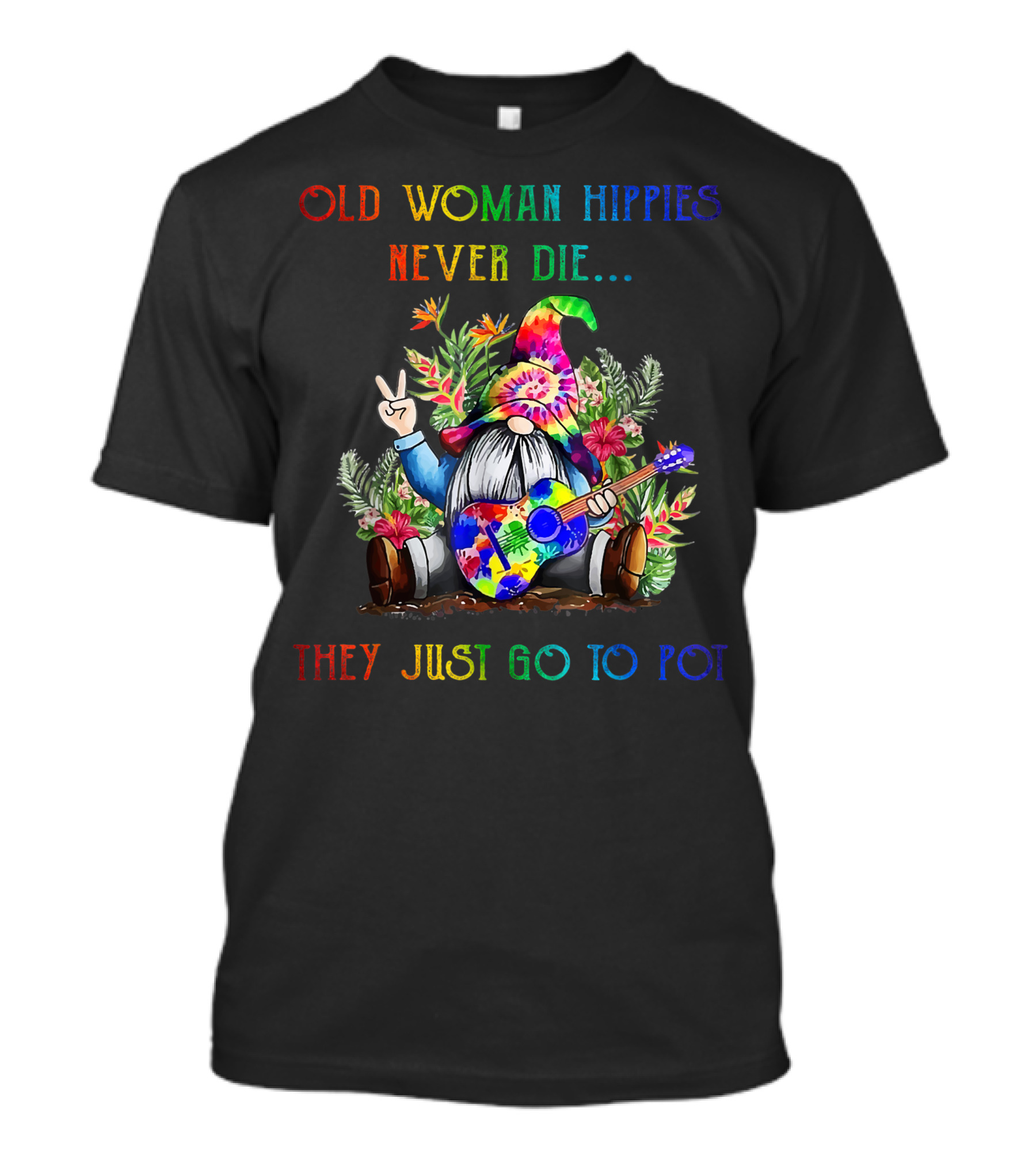 Old Woman Hippies Never Die They Just Go To Pot Tie Dye Hat Peace Gnome T-Shirt