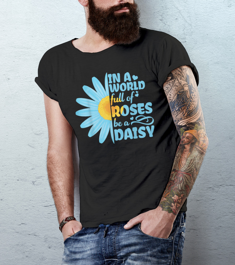 Hippie In A World Full Of Roses Be A Daisy Blue Daisy Sunflower T-Shirt