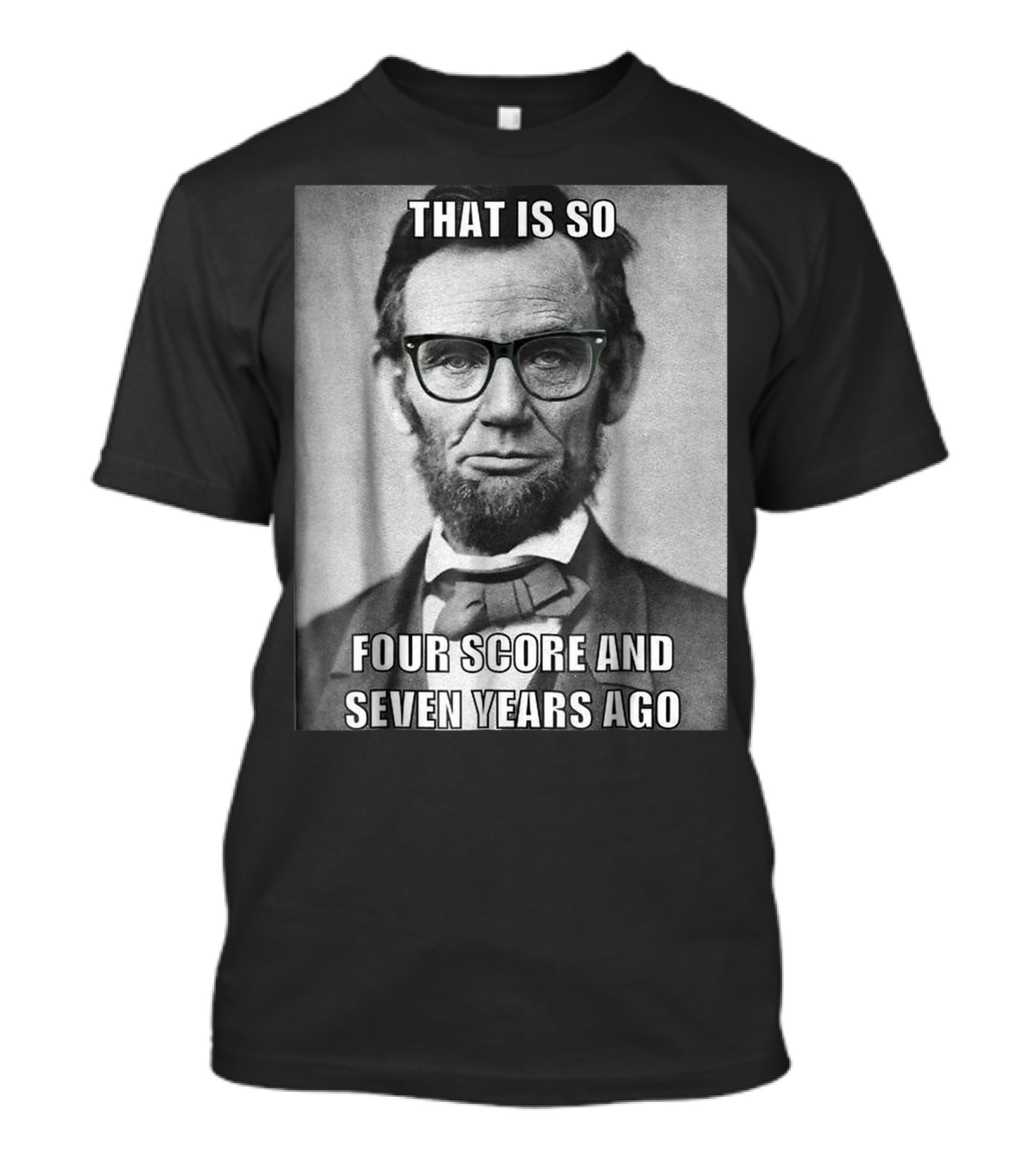THAT IS SO FOUR SCORE AND SEVEN YEARS AGO Hipster Abraham Lincoln T-Shirt