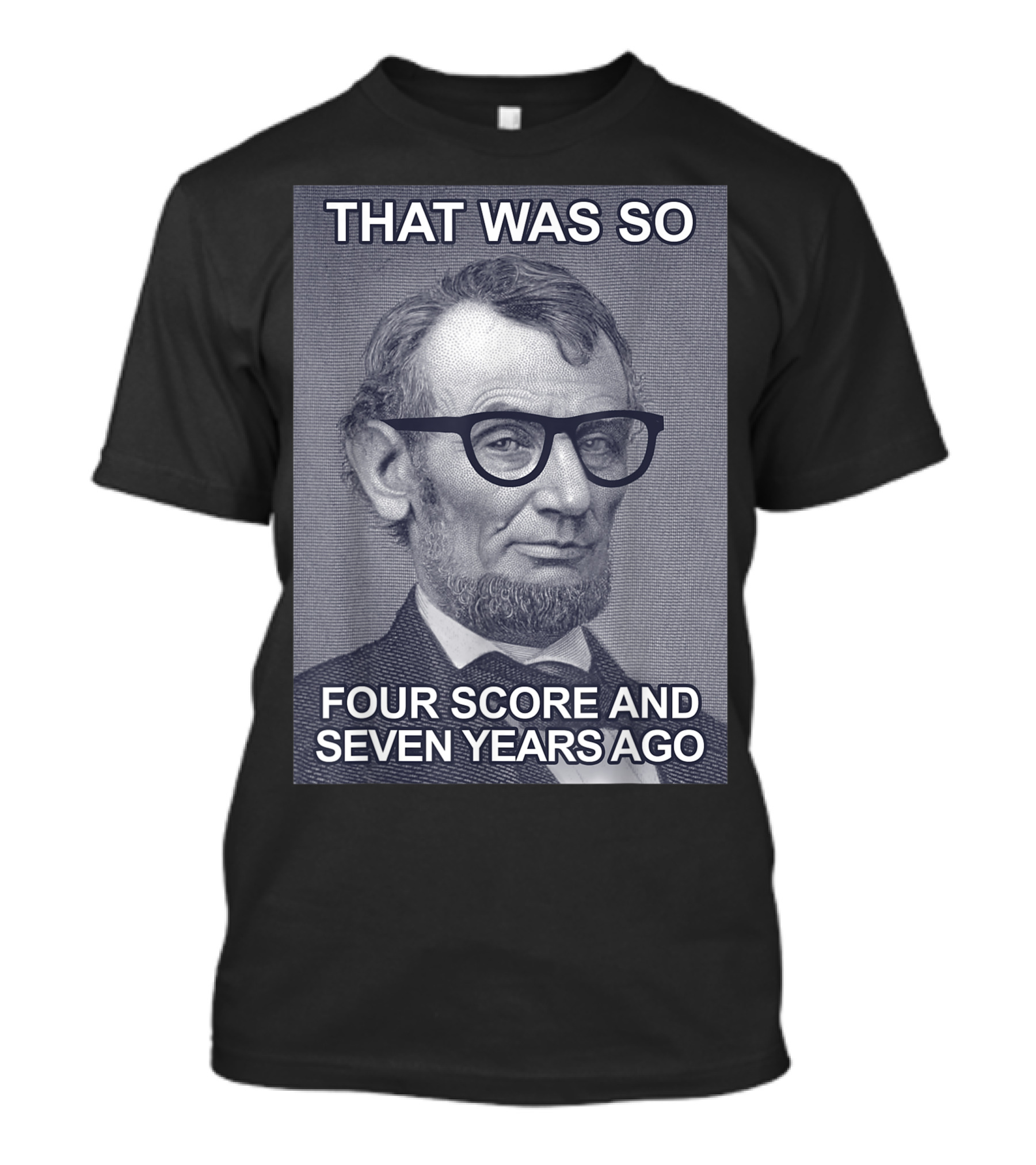 THAT WAS SO FOUR SCORE AND SEVEN YEARS AGO - HIPSTER LINCOLN T-Shirt