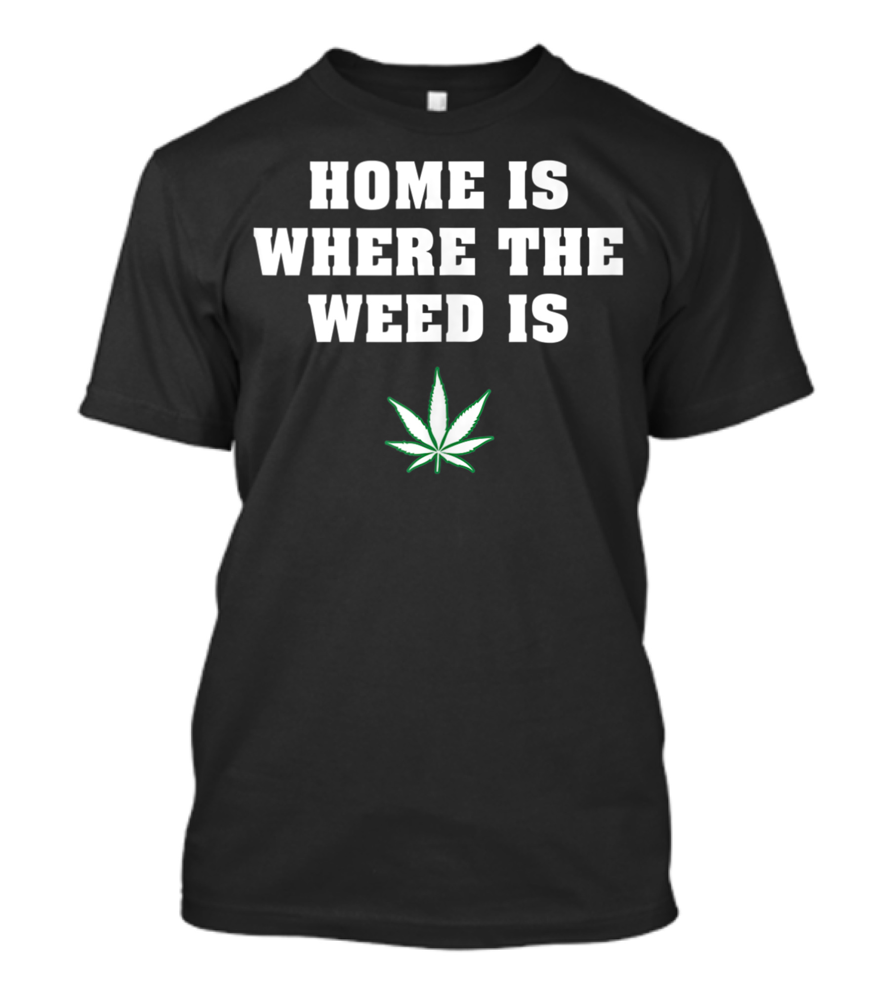 Home Is Where The Weed Is Cannabis Leaf T-Shirt