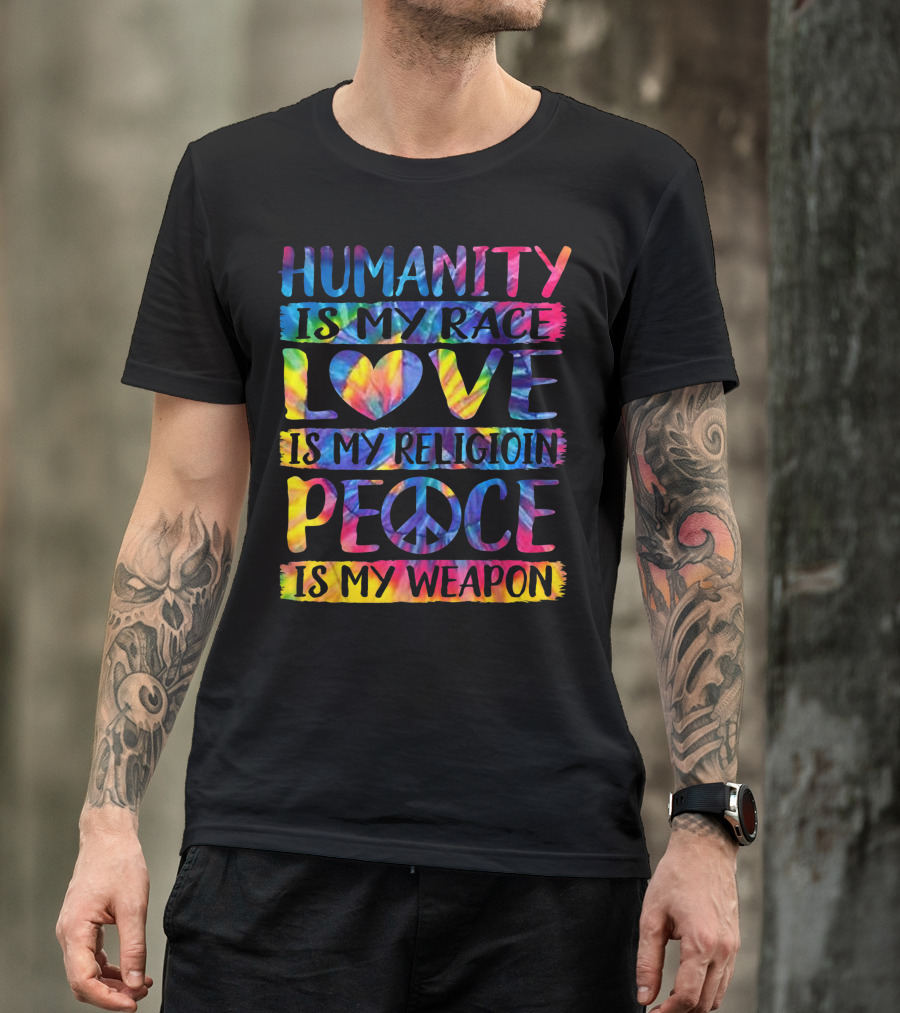 Humanity Is My Race Love Is My Religion Peace Is My Weapon Tie-Dye Peace Sign T-Shirt