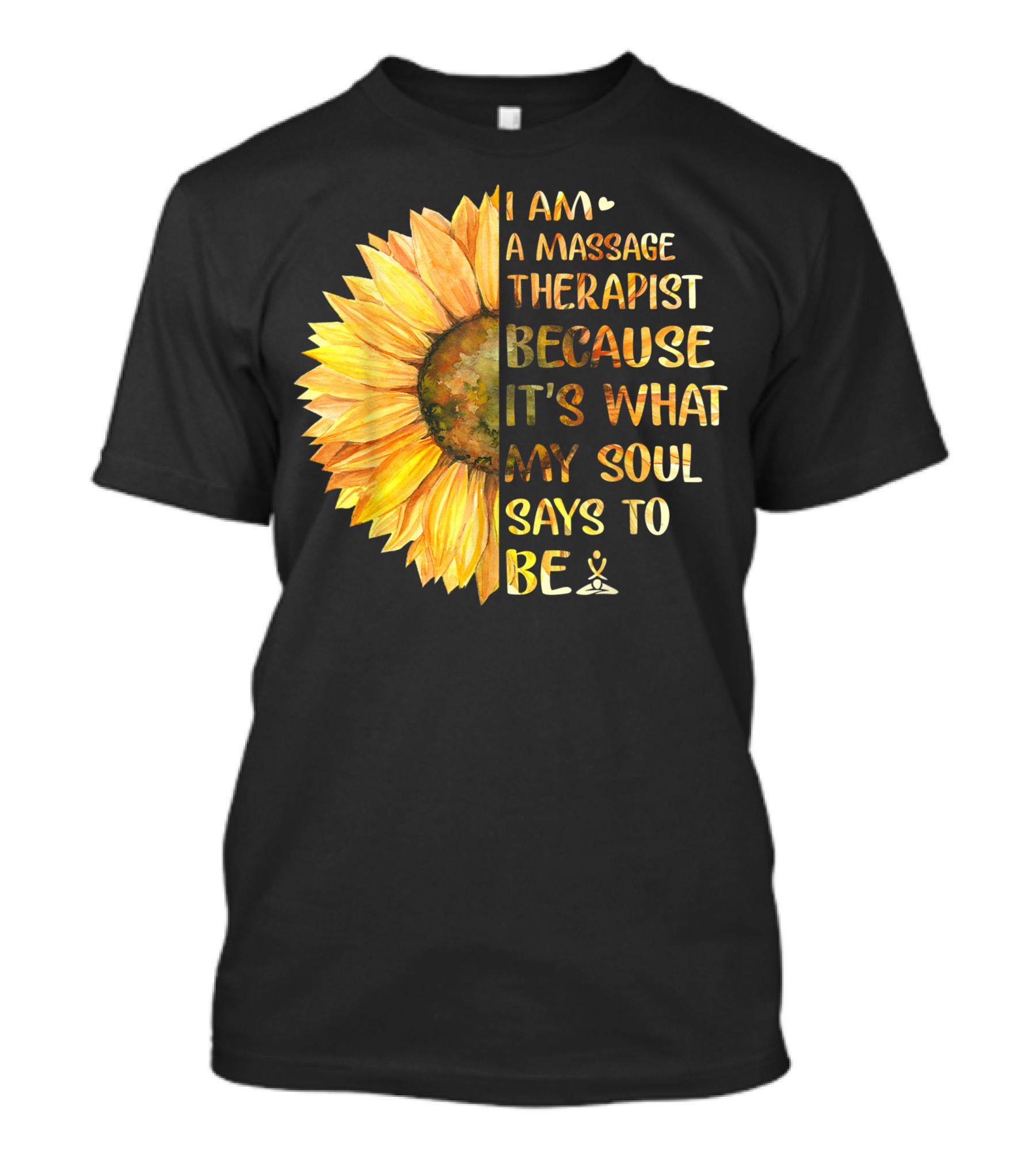 I Am A Massage Therapist Because It's What My Soul Says To Be Sunflower T-Shirt