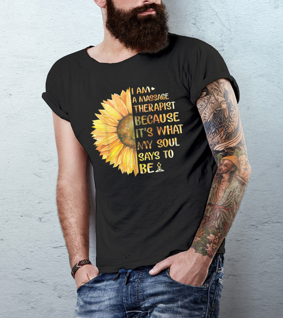 I Am A Massage Therapist Because It's What My Soul Says To Be Sunflower T-Shirt