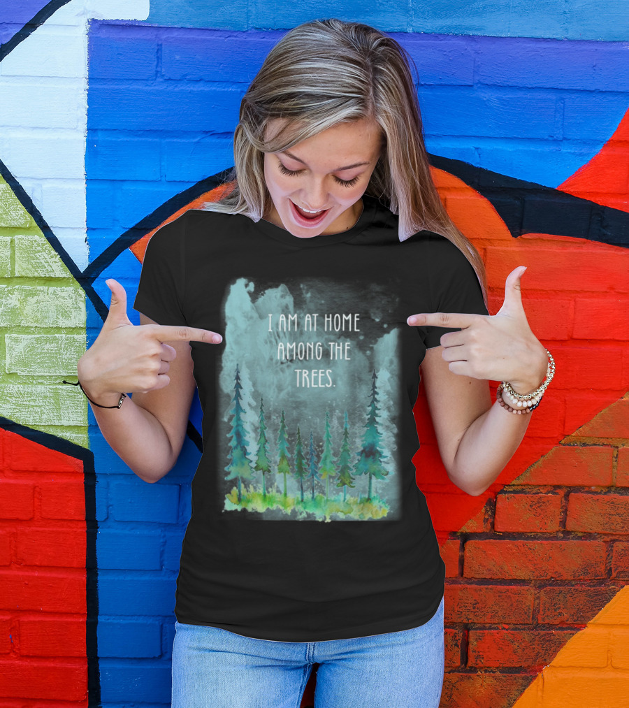 I Am At Home Among Trees Forest Camping Hiking Adventure T-Shirt