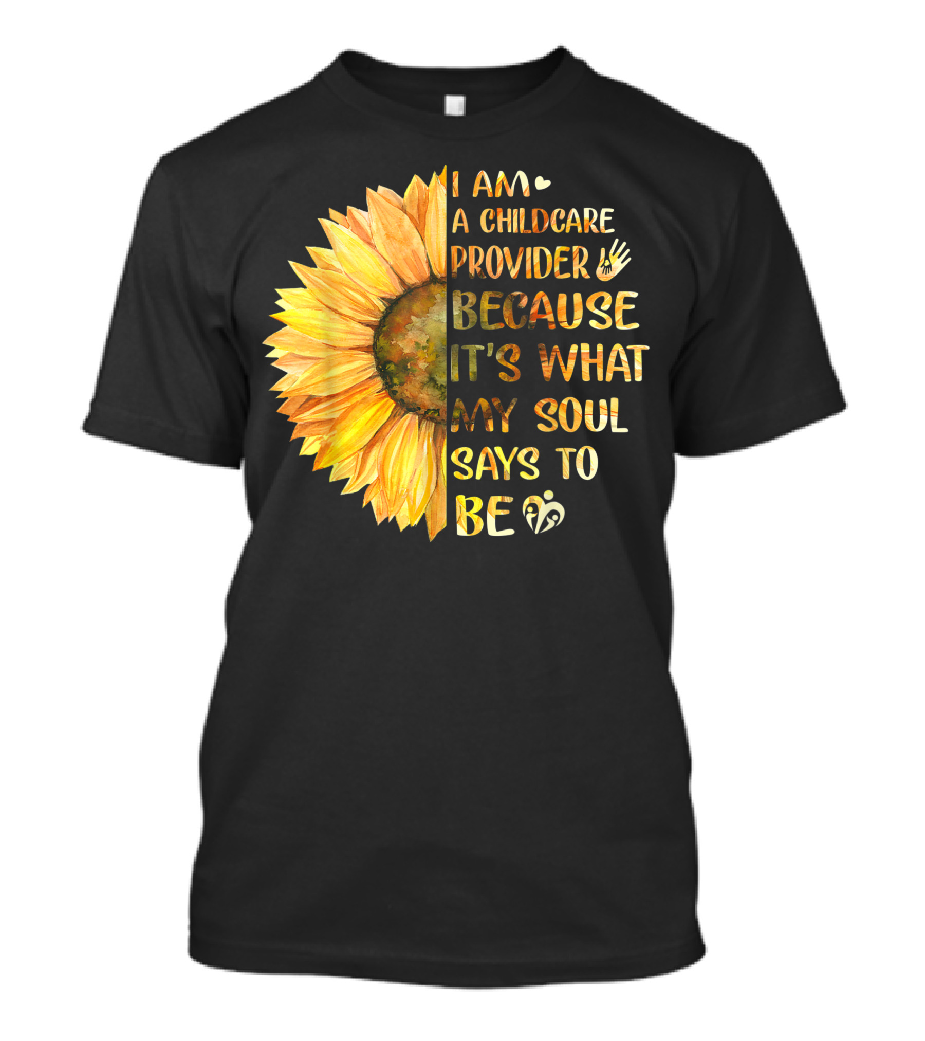 I Am A Childcare Provider Because It's What My Soul Says To Be Sunflower T-Shirt