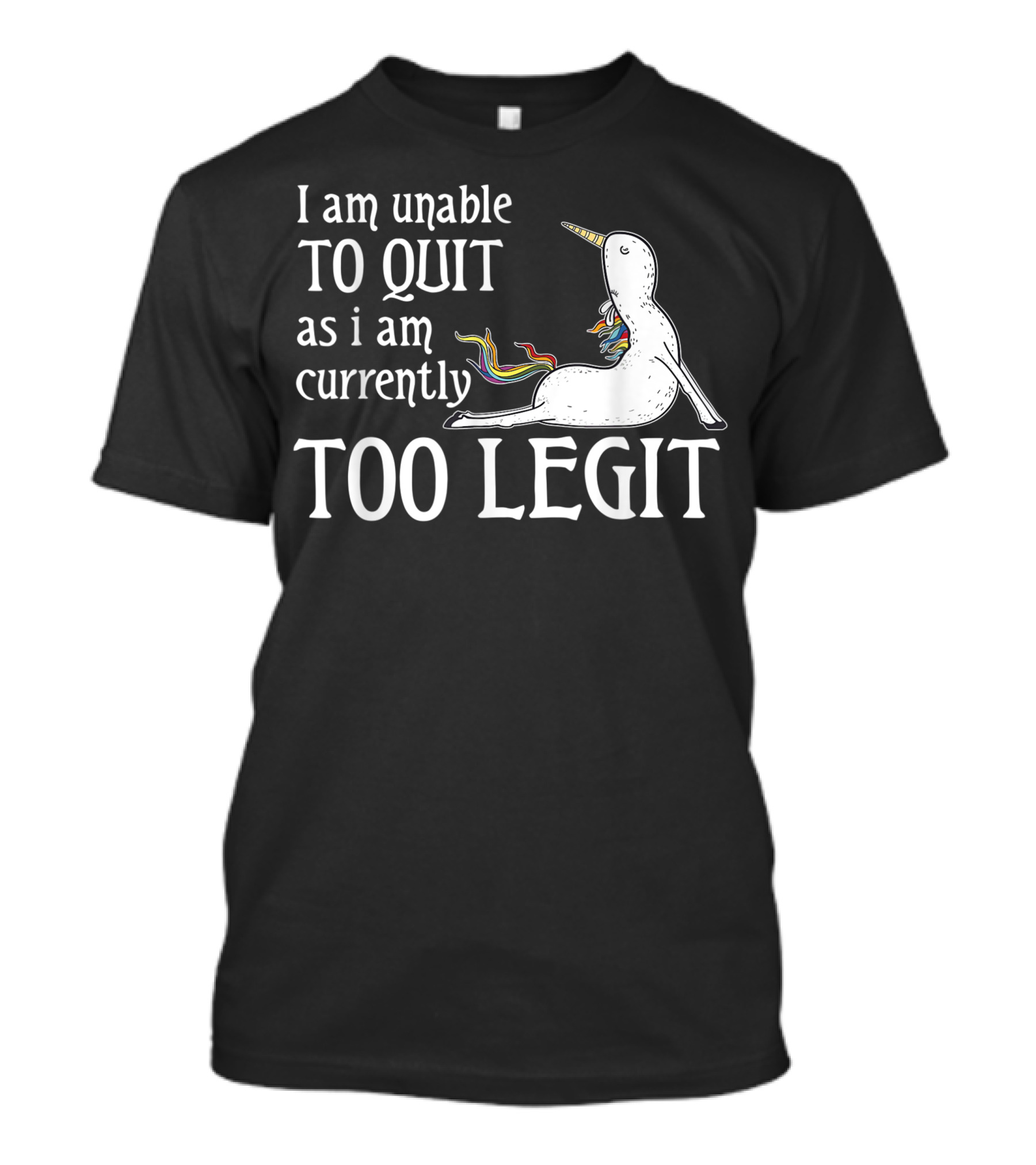 I Am Unable To Quit As I Am Currently Too Legit Unicorn Yoga T-Shirt