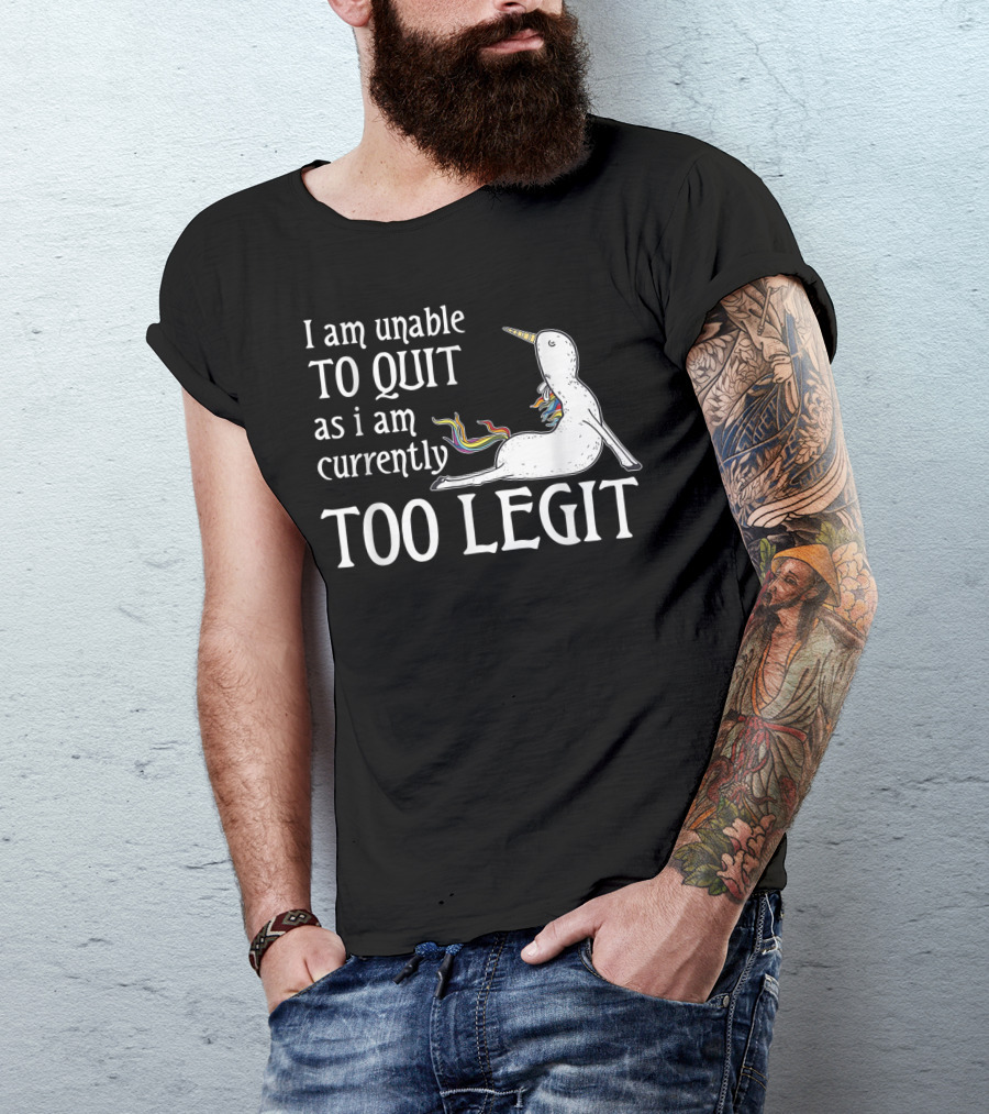 I Am Unable To Quit As I Am Currently Too Legit Unicorn Yoga T-Shirt