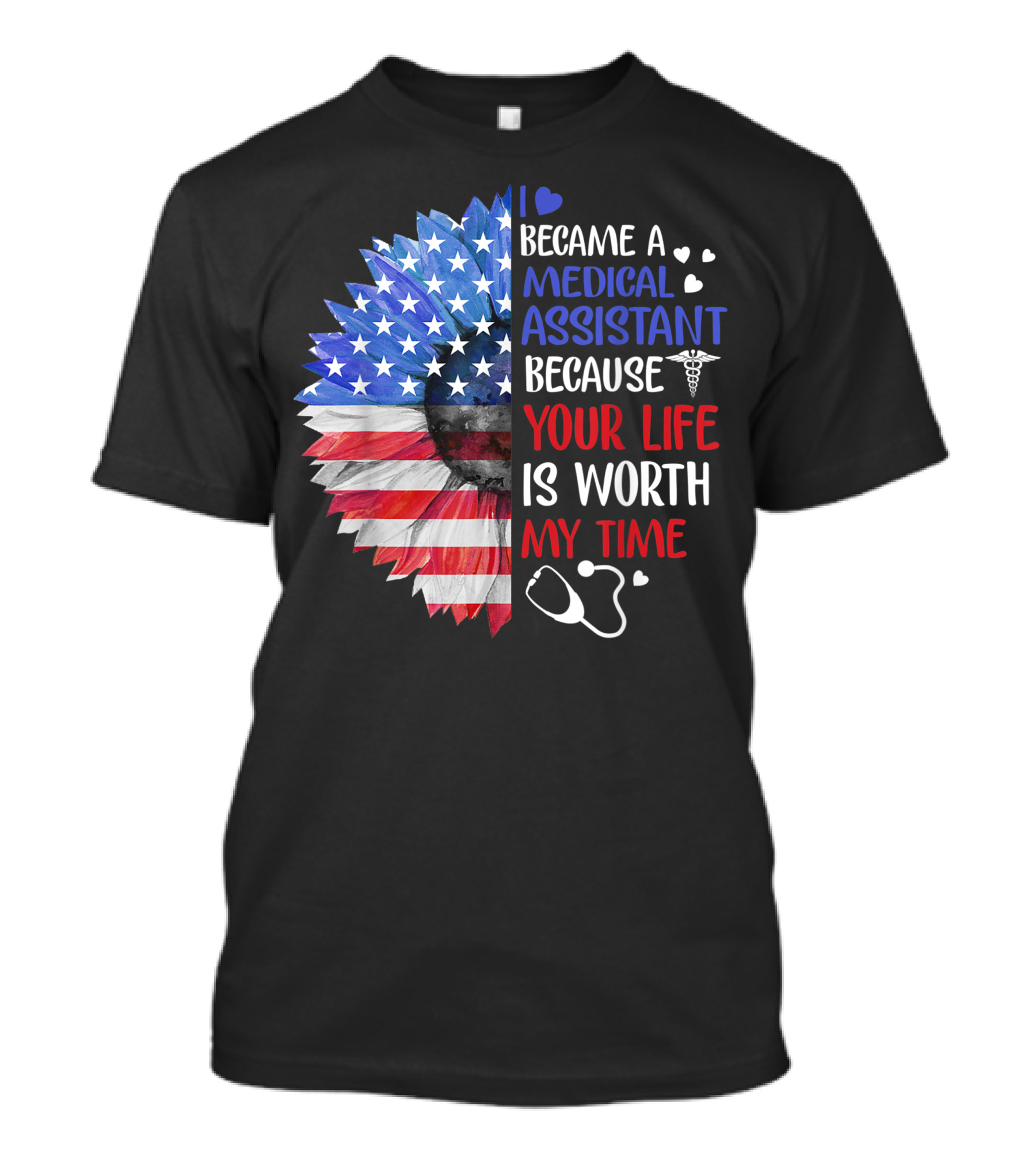 I Became A Medical Assistant Because Your Life Is Worth My Time American Flag Stethoscope T-Shirt