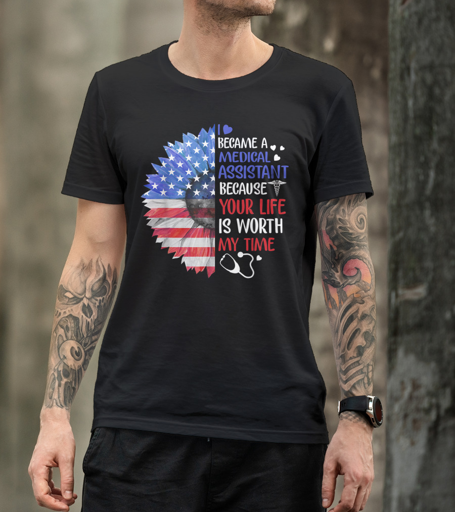 I Became A Medical Assistant Because Your Life Is Worth My Time American Flag Stethoscope T-Shirt