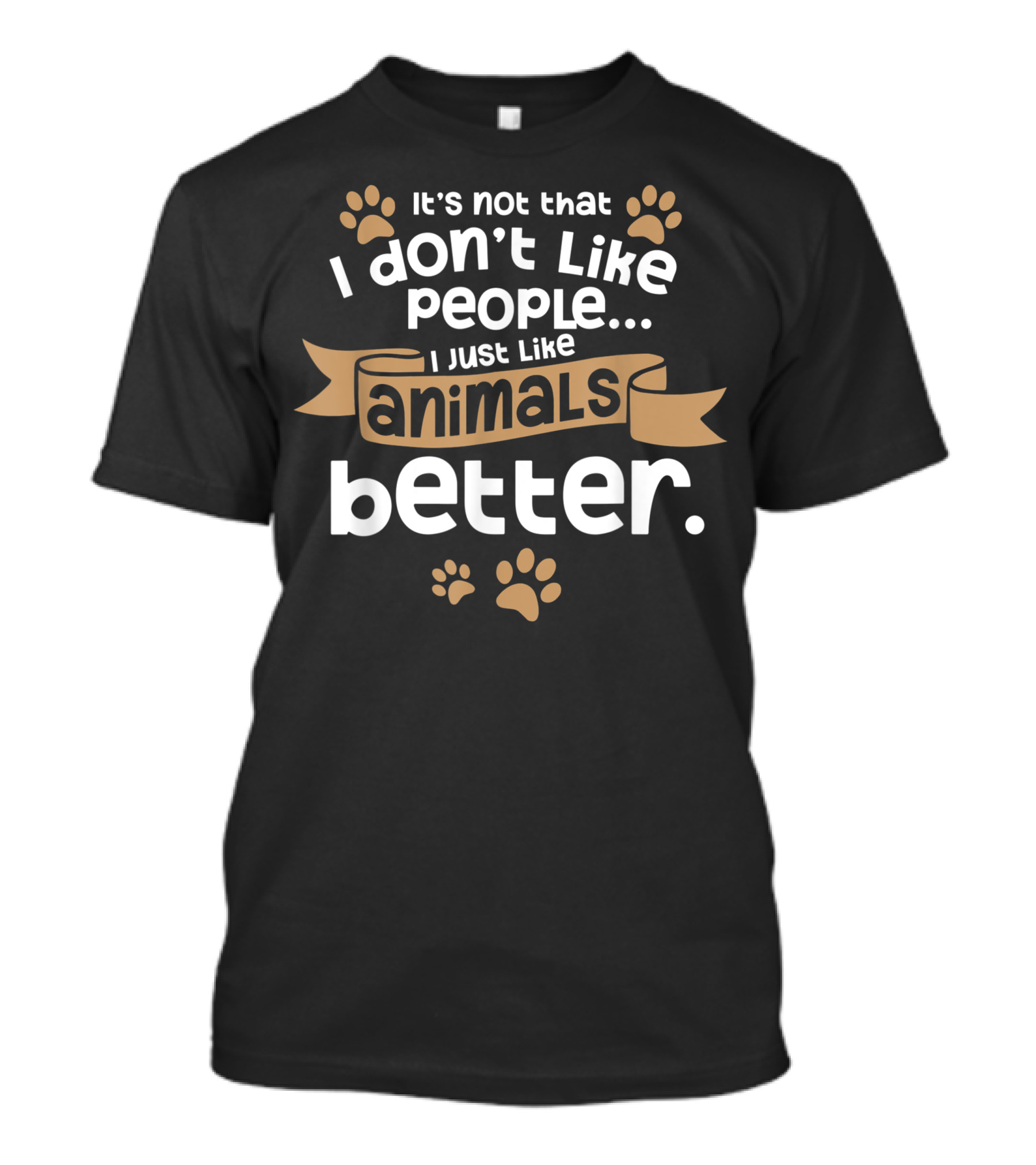 It's Not That I Don't Like People I Just Like Animals Better T-Shirt