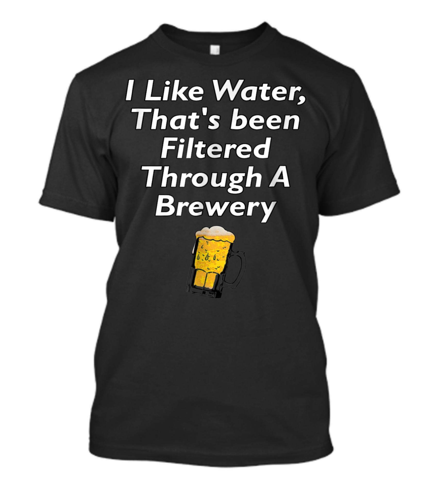 I Like Water That's Been Filtered Through A Brewery Beer Mug T-Shirt