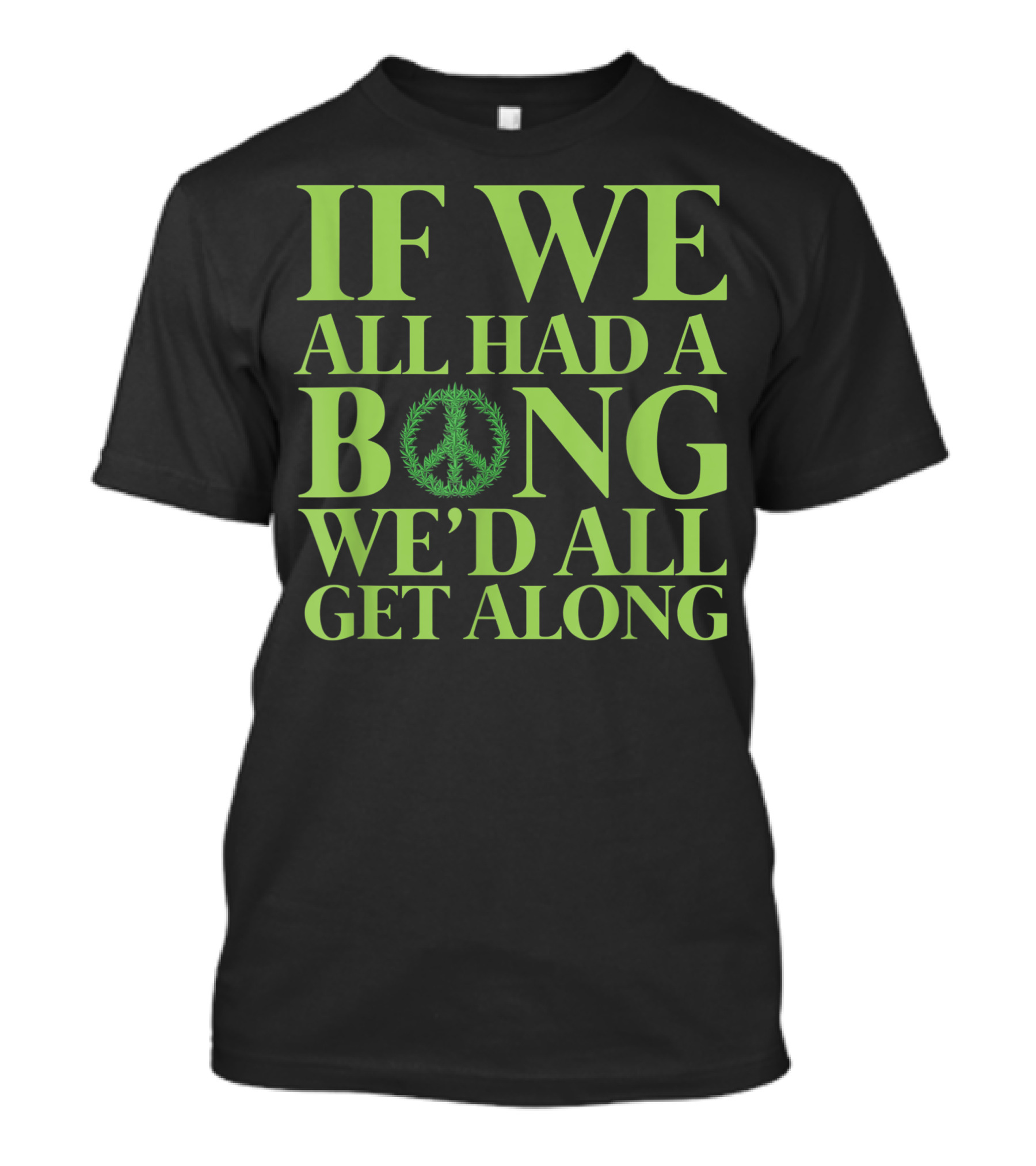If We All Had A Bong Peace Symbol Cannabis Weed We'd All Get Along T-Shirt