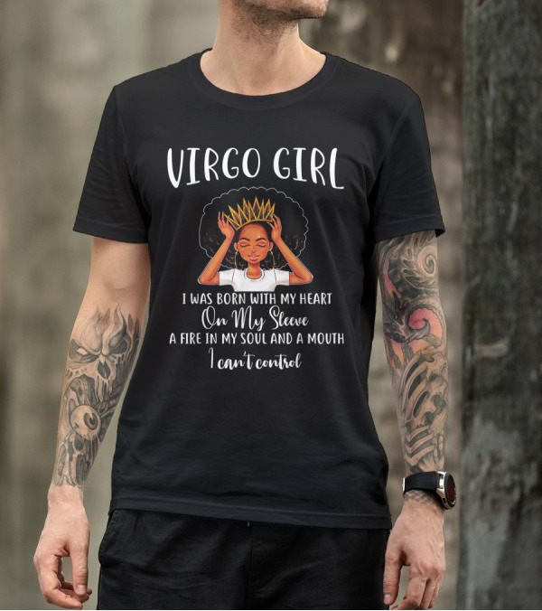 Virgo Girl Birthday I Was Born With My Heart On My Sleeve A Fire In My Soul And A Mouth I Can't Control T-Shirt