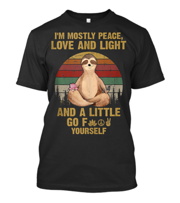 I'm Mostly Peace Love And Light And A Little Go F Yourself Yoga Sloth T-Shirt